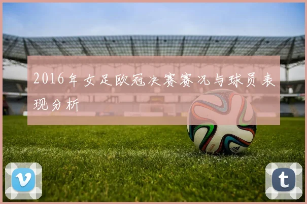 2016年女足欧冠决赛赛况与球员表现分析