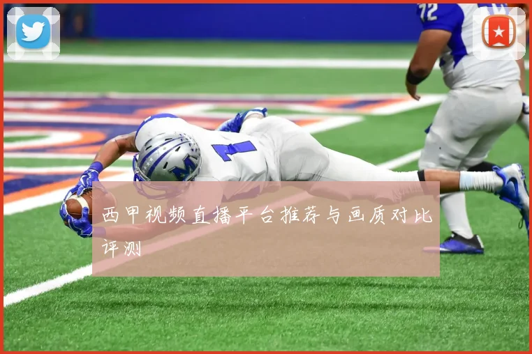 西甲视频直播平台推荐与画质对比评测